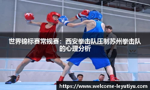 世界锦标赛常规赛：西安拳击队压制苏州拳击队的心理分析